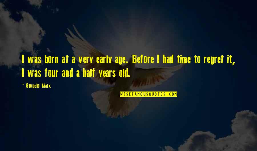 Groucho Marx Quotes By Groucho Marx: I was born at a very early age. Groucho Marx Quotes By Groucho Marx: I was born at a very early age.