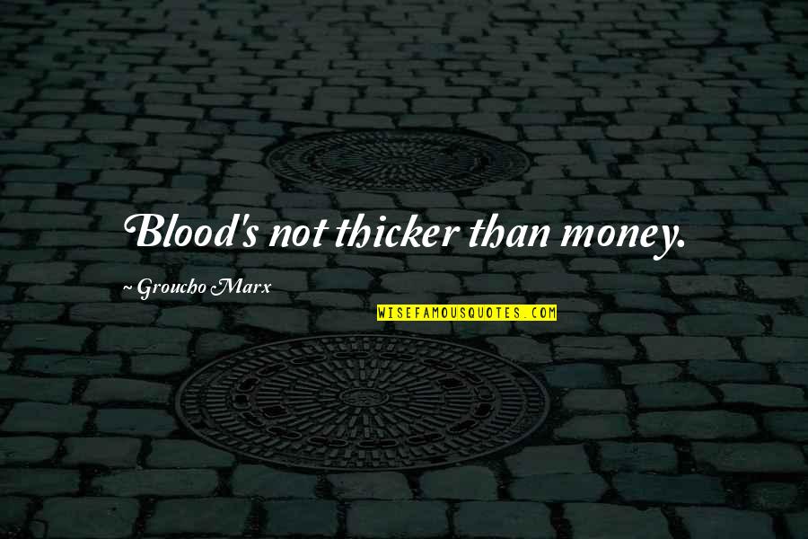 Groucho's Quotes By Groucho Marx: Blood's not thicker than money.