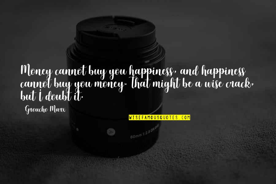 Groucho's Quotes By Groucho Marx: Money cannot buy you happiness, and happiness cannot