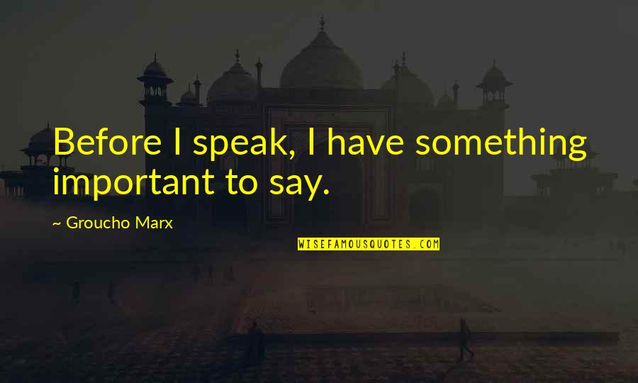 Groucho's Quotes By Groucho Marx: Before I speak, I have something important to
