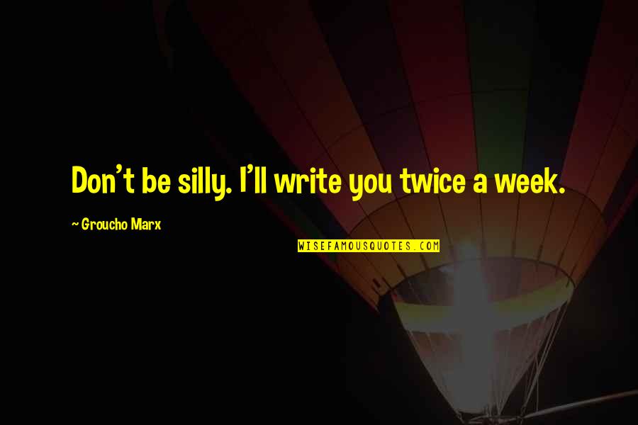 Groucho's Quotes By Groucho Marx: Don't be silly. I'll write you twice a