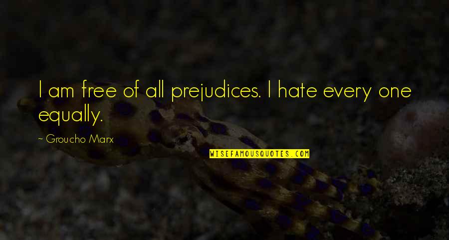 Groucho's Quotes By Groucho Marx: I am free of all prejudices. I hate