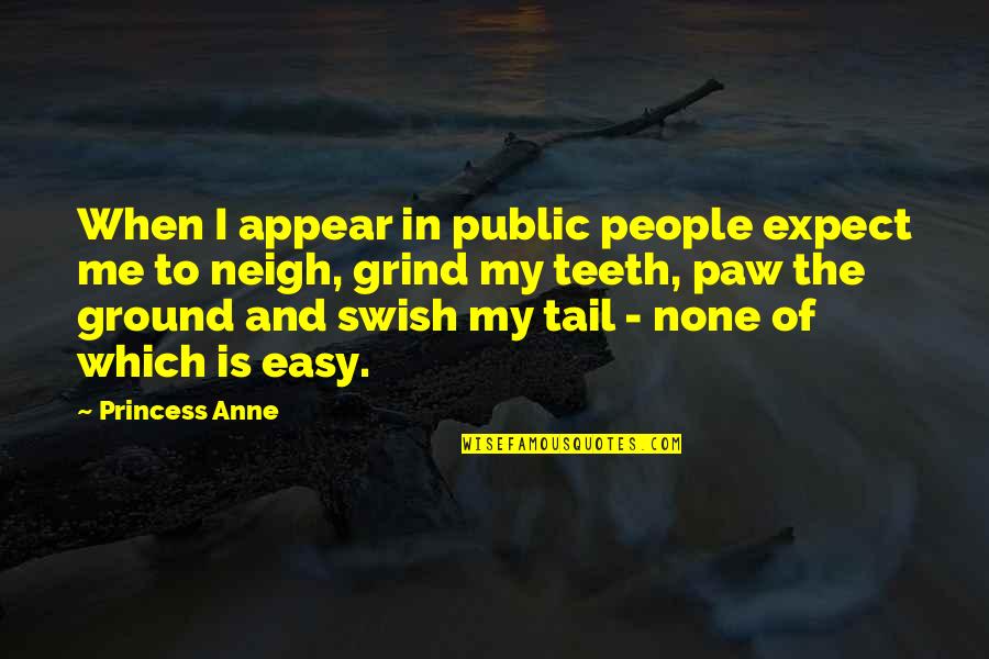 Grouchy Kids Quotes By Princess Anne: When I appear in public people expect me