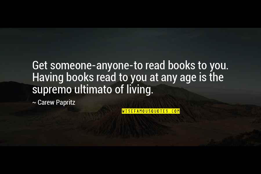 Grouchy Morning Quotes By Carew Papritz: Get someone-anyone-to read books to you. Having books