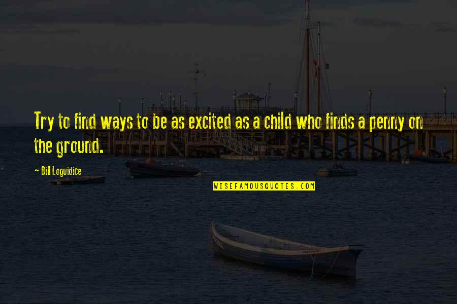 Ground And Excited Quotes By Bill Loguidice: Try to find ways to be as excited