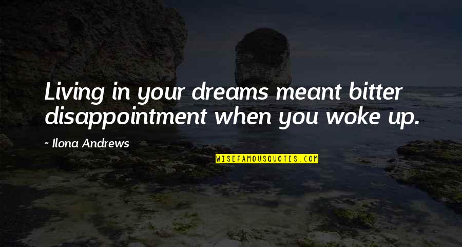 Ground And Excited Quotes By Ilona Andrews: Living in your dreams meant bitter disappointment when