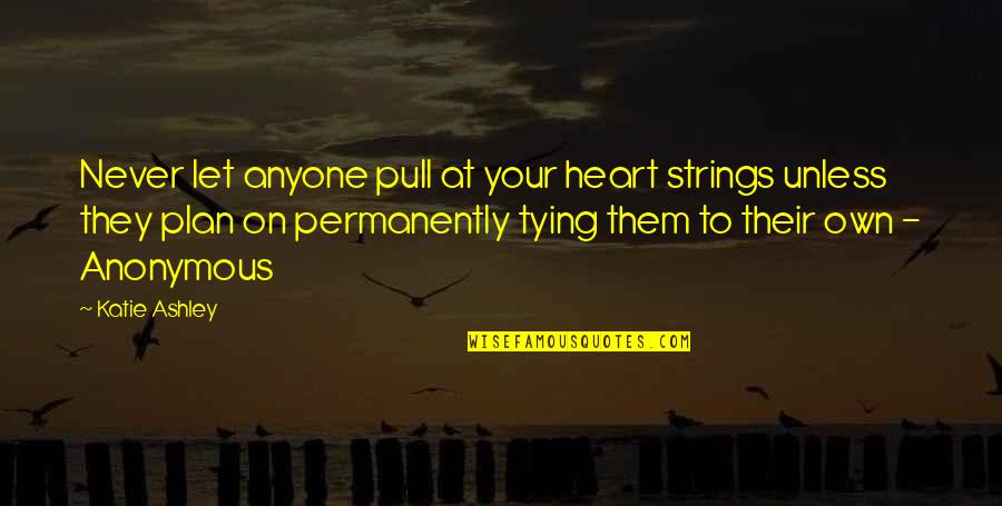 Ground And Excited Quotes By Katie Ashley: Never let anyone pull at your heart strings