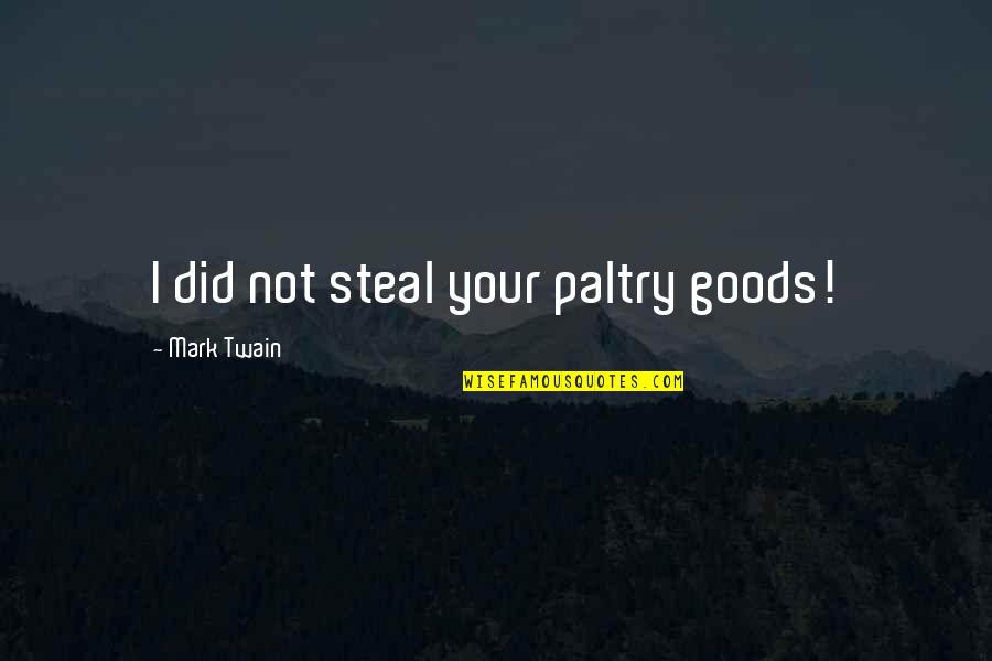 Ground Control Movie Quotes By Mark Twain: I did not steal your paltry goods!
