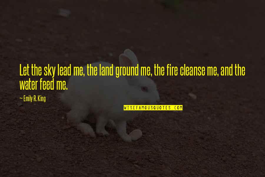 Ground Fire Quotes By Emily R. King: Let the sky lead me, the land ground Ground Fire Quotes By Emily R. King: Let the sky lead me, the land ground