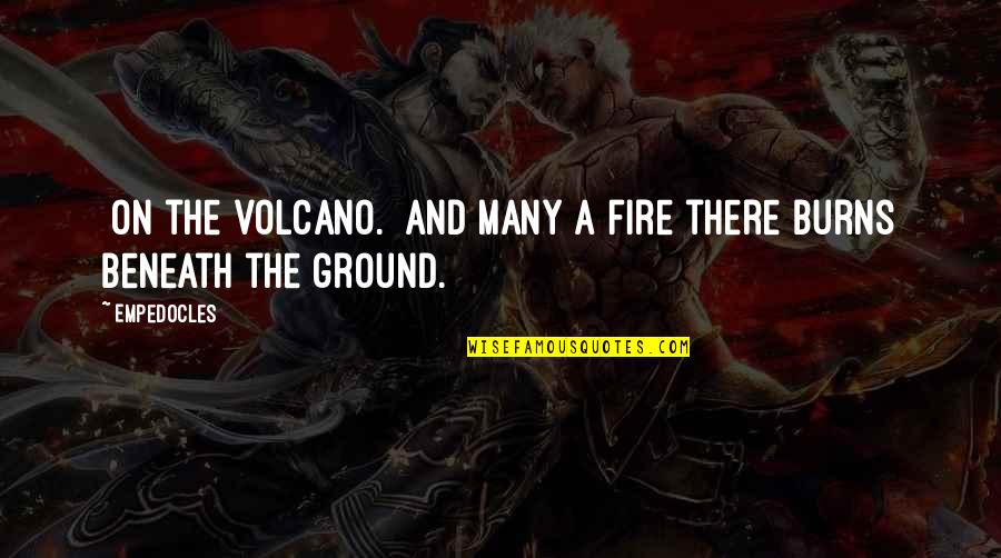 Ground Fire Quotes By Empedocles: [On the volcano.] And many a fire there