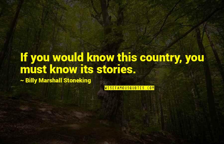 Ground Fires Quotes By Billy Marshall Stoneking: If you would know this country, you must Ground Fires Quotes By Billy Marshall Stoneking: If you would know this country, you must