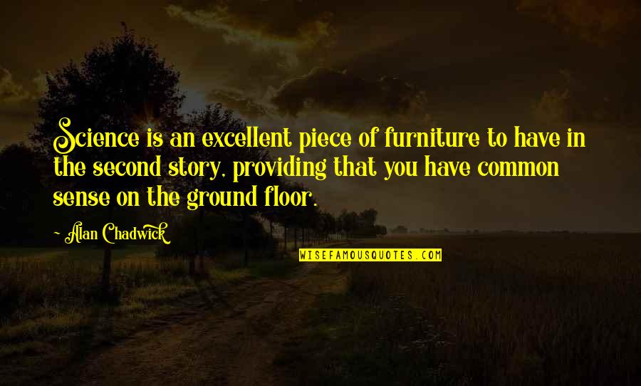 Ground Floor Quotes By Alan Chadwick: Science is an excellent piece of furniture to