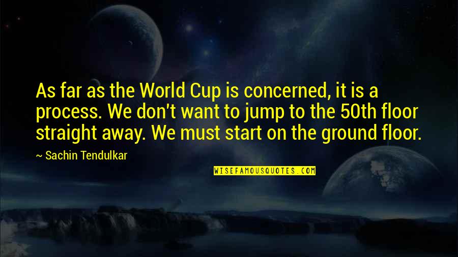 Ground Floor Quotes By Sachin Tendulkar: As far as the World Cup is concerned,