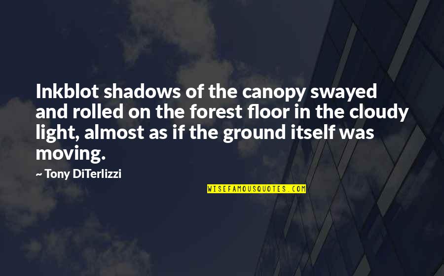 Ground Floor Quotes By Tony DiTerlizzi: Inkblot shadows of the canopy swayed and rolled