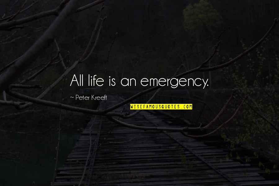 Ground Floor Tv Quotes By Peter Kreeft: All life is an emergency.