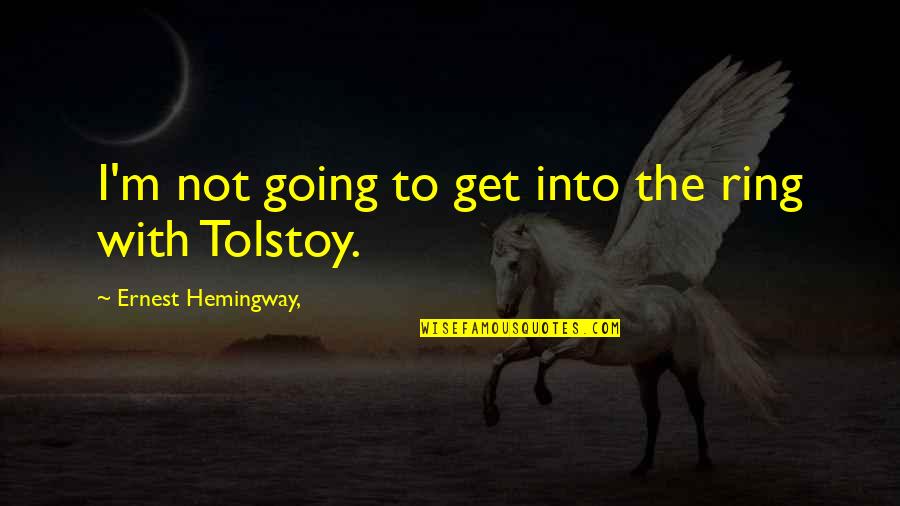 Ground Hog Day Quotes By Ernest Hemingway,: I'm not going to get into the ring Ground Hog Day Quotes By Ernest Hemingway,: I'm not going to get into the ring