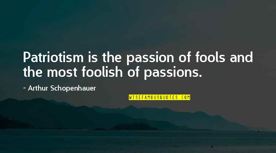 Ground Organic Coffee Quotes By Arthur Schopenhauer: Patriotism is the passion of fools and the