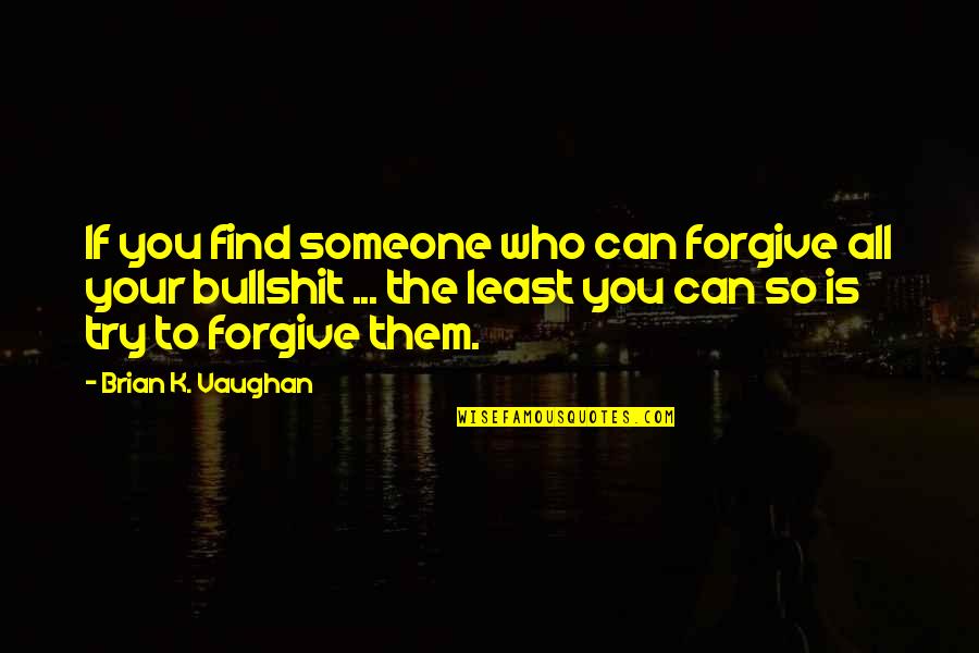 Ground The Service Quotes By Brian K. Vaughan: If you find someone who can forgive all