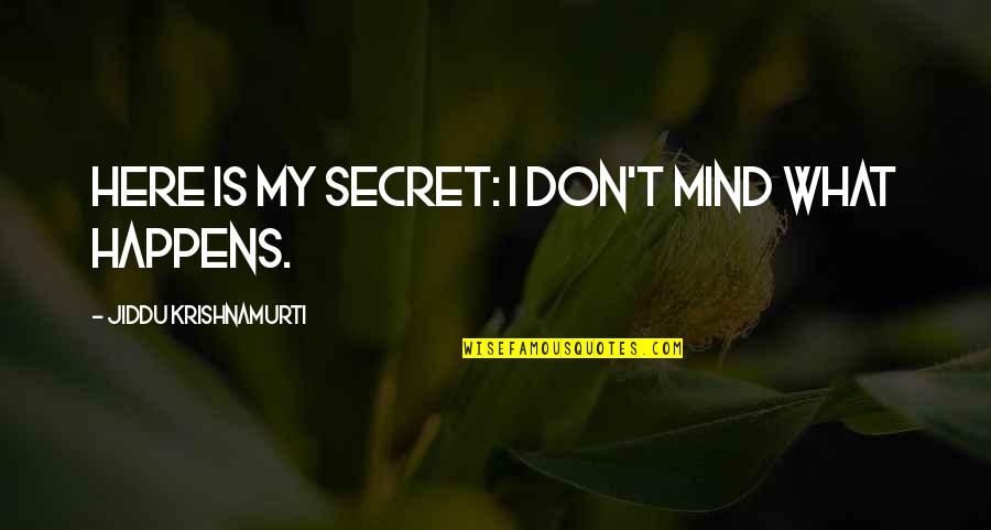 Ground The Service Quotes By Jiddu Krishnamurti: Here is my secret: I don't mind what