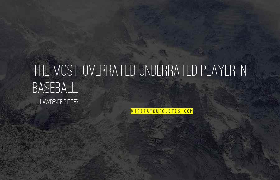 Ground The Service Quotes By Lawrence Ritter: The most overrated underrated player in baseball.