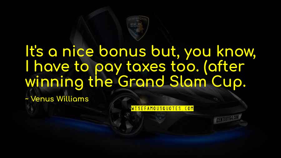 Ground Therapy Quotes By Venus Williams: It's a nice bonus but, you know, I