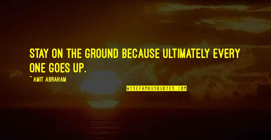 Ground Up Quotes By Amit Abraham: Stay on the ground because ultimately every one Ground Up Quotes By Amit Abraham: Stay on the ground because ultimately every one
