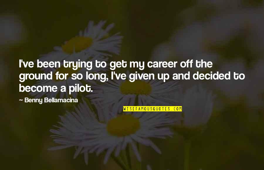 Ground Up Quotes By Benny Bellamacina: I've been trying to get my career off Ground Up Quotes By Benny Bellamacina: I've been trying to get my career off