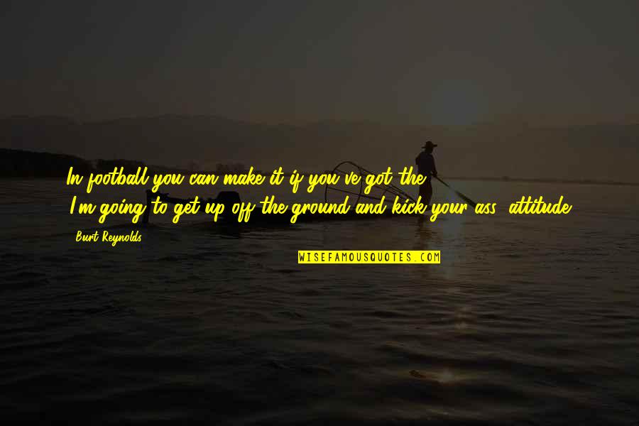 Ground Up Quotes By Burt Reynolds: In football you can make it if you've Ground Up Quotes By Burt Reynolds: In football you can make it if you've