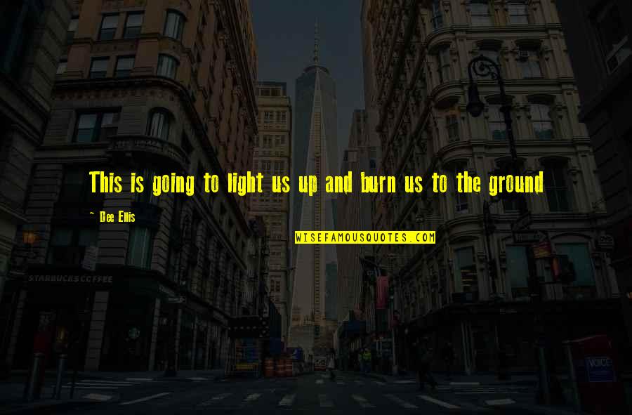 Ground Up Quotes By Dee Ellis: This is going to light us up and
