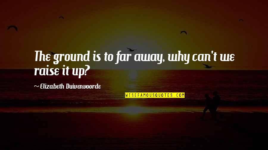Ground Up Quotes By Elizabeth Duivenvoorde: The ground is to far away, why can't Ground Up Quotes By Elizabeth Duivenvoorde: The ground is to far away, why can't