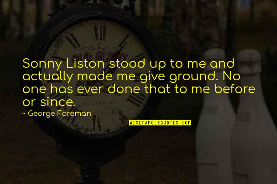 Ground Up Quotes By George Foreman: Sonny Liston stood up to me and actually Ground Up Quotes By George Foreman: Sonny Liston stood up to me and actually