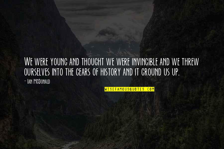 Ground Up Quotes By Ian McDonald: We were young and thought we were invincible Ground Up Quotes By Ian McDonald: We were young and thought we were invincible