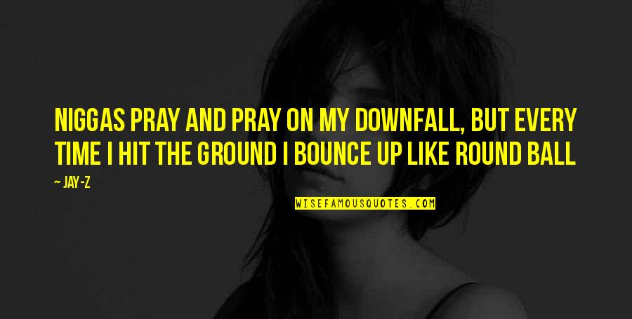 Ground Up Quotes By Jay-Z: Niggas pray and pray on my downfall, But Ground Up Quotes By Jay-Z: Niggas pray and pray on my downfall, But