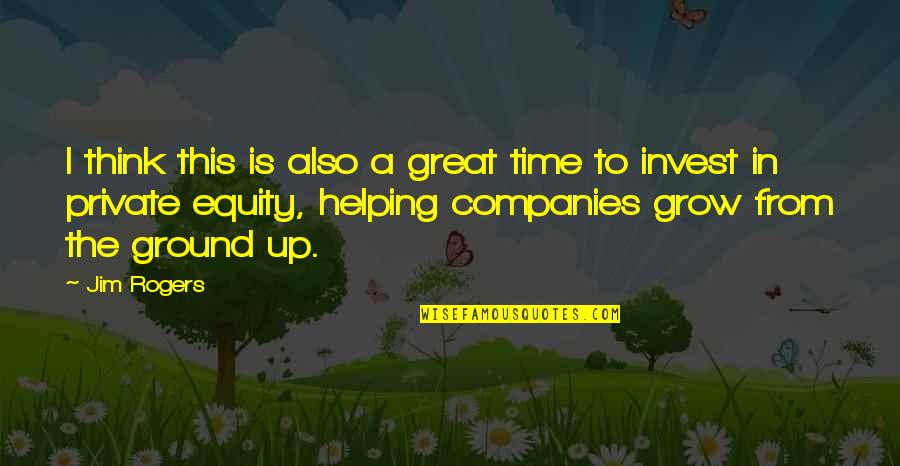 Ground Up Quotes By Jim Rogers: I think this is also a great time Ground Up Quotes By Jim Rogers: I think this is also a great time