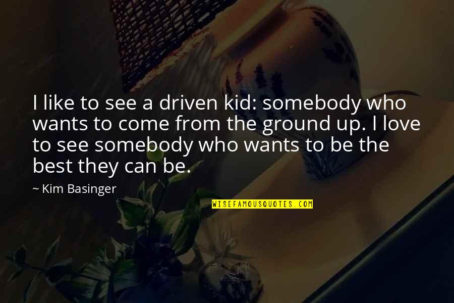 Ground Up Quotes By Kim Basinger: I like to see a driven kid: somebody Ground Up Quotes By Kim Basinger: I like to see a driven kid: somebody