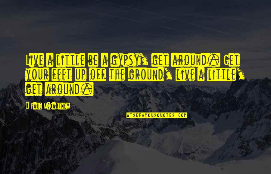 Ground Up Quotes By Paul McCartney: Live a little be a gypsy, get around.
