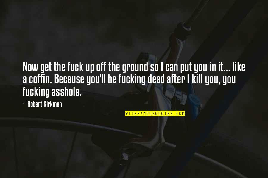 Ground Up Quotes By Robert Kirkman: Now get the fuck up off the ground Ground Up Quotes By Robert Kirkman: Now get the fuck up off the ground