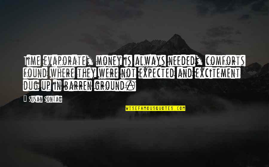 Ground Up Quotes By Susan Sontag: Time evaporate, money is always needed, comforts found Ground Up Quotes By Susan Sontag: Time evaporate, money is always needed, comforts found