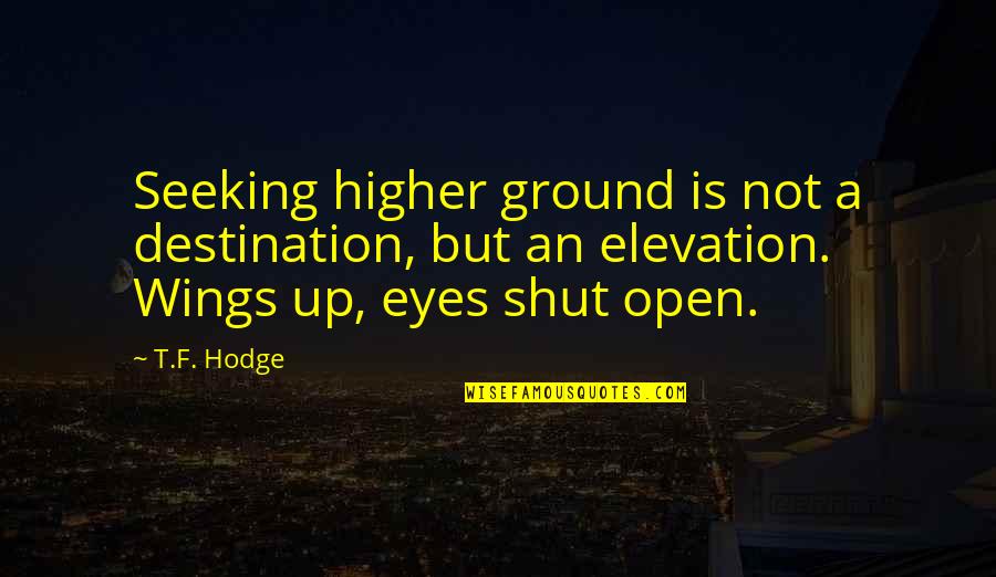 Ground Up Quotes By T.F. Hodge: Seeking higher ground is not a destination, but Ground Up Quotes By T.F. Hodge: Seeking higher ground is not a destination, but