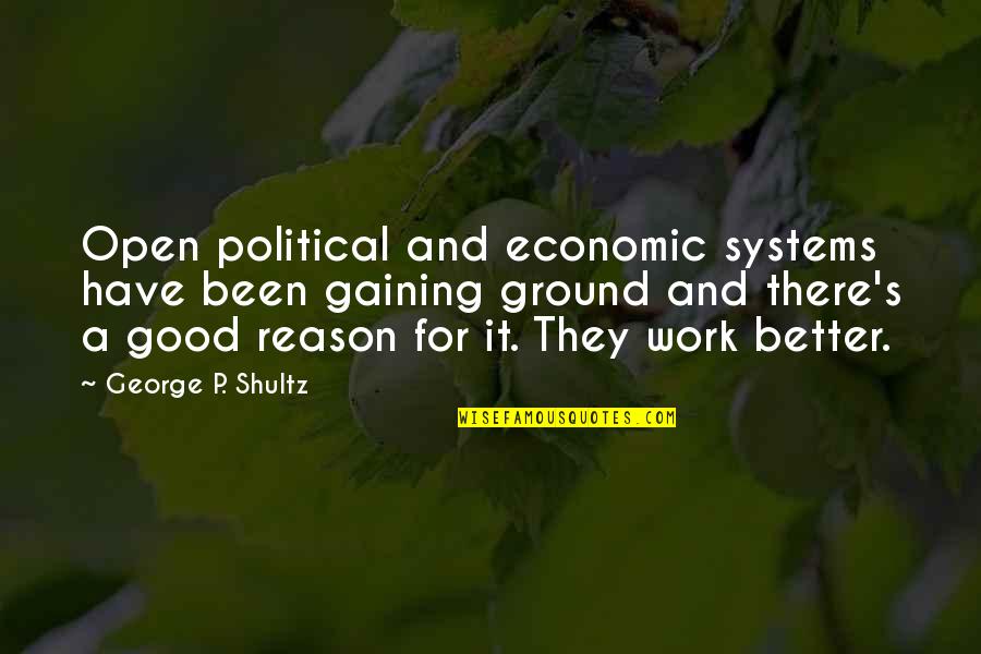 Ground Work Quotes By George P. Shultz: Open political and economic systems have been gaining Ground Work Quotes By George P. Shultz: Open political and economic systems have been gaining