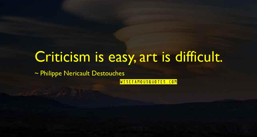 Groundball Quotes By Philippe Nericault Destouches: Criticism is easy, art is difficult.