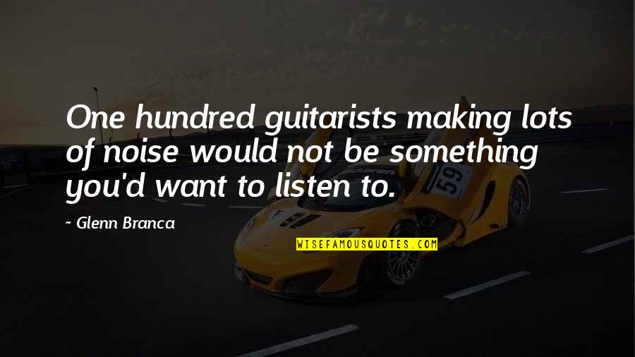 Grounde Quotes By Glenn Branca: One hundred guitarists making lots of noise would