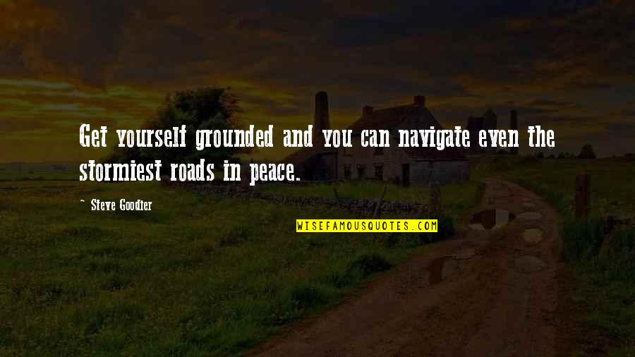 Grounded And Centered Quotes By Steve Goodier: Get yourself grounded and you can navigate even