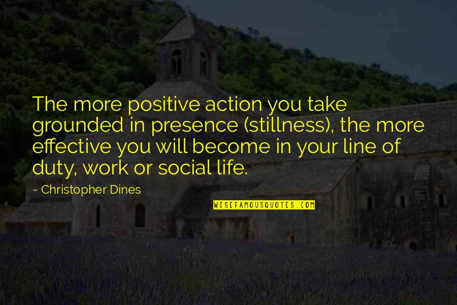 Grounded For Life Quotes By Christopher Dines: The more positive action you take grounded in