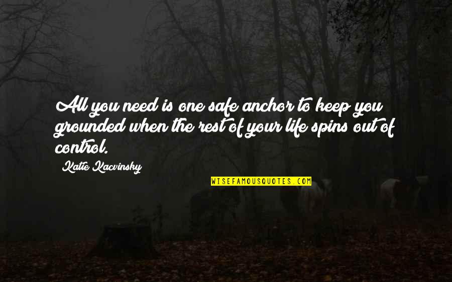 Grounded For Life Quotes By Katie Kacvinsky: All you need is one safe anchor to