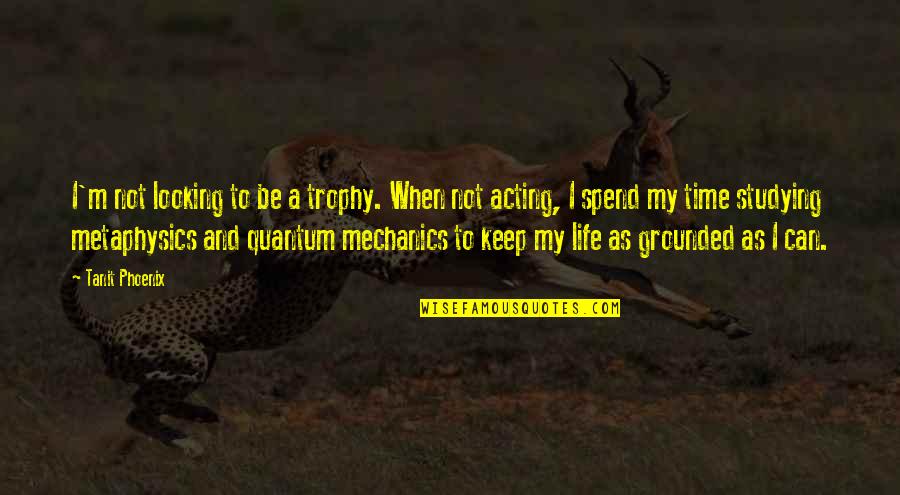 Grounded For Life Quotes By Tanit Phoenix: I'm not looking to be a trophy. When