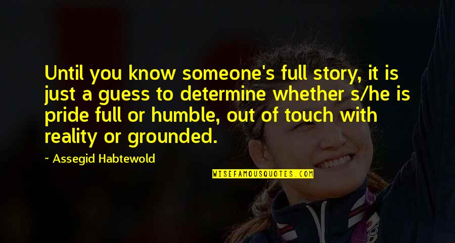 Grounded Quotes By Assegid Habtewold: Until you know someone's full story, it is
