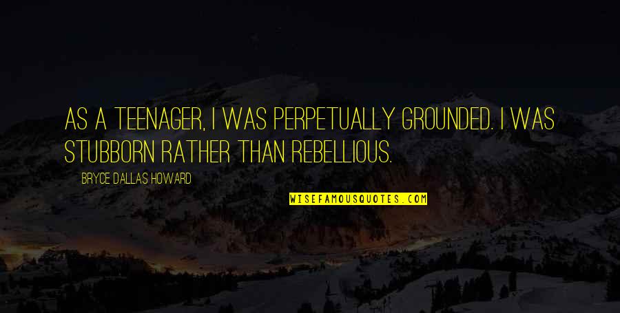 Grounded Quotes By Bryce Dallas Howard: As a teenager, I was perpetually grounded. I