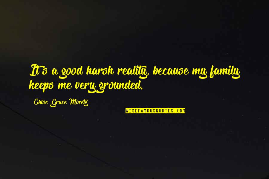Grounded Quotes By Chloe Grace Moretz: It's a good harsh reality, because my family