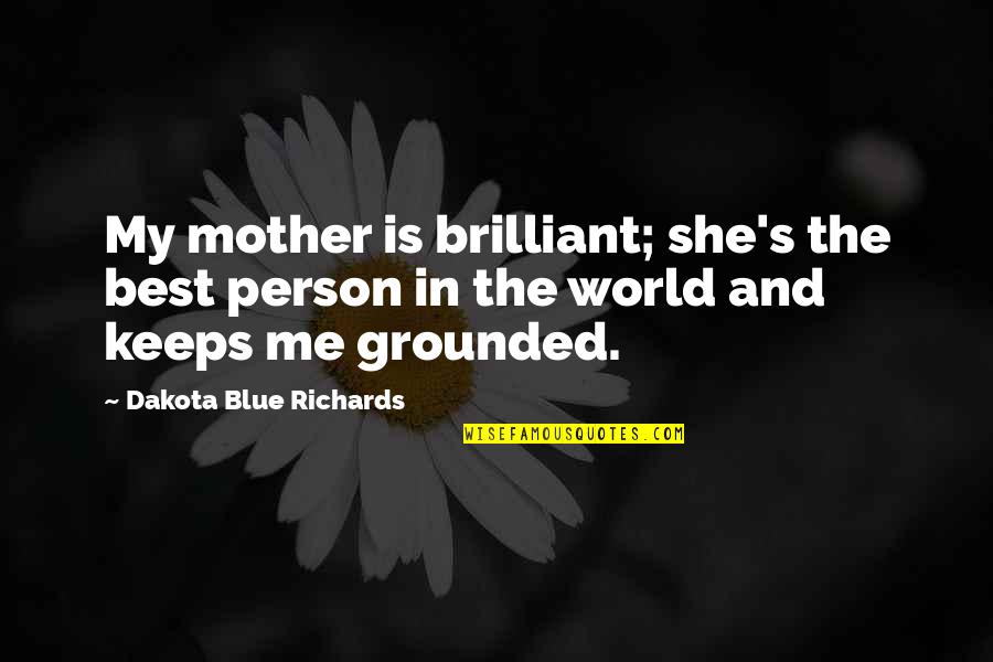 Grounded Quotes By Dakota Blue Richards: My mother is brilliant; she's the best person